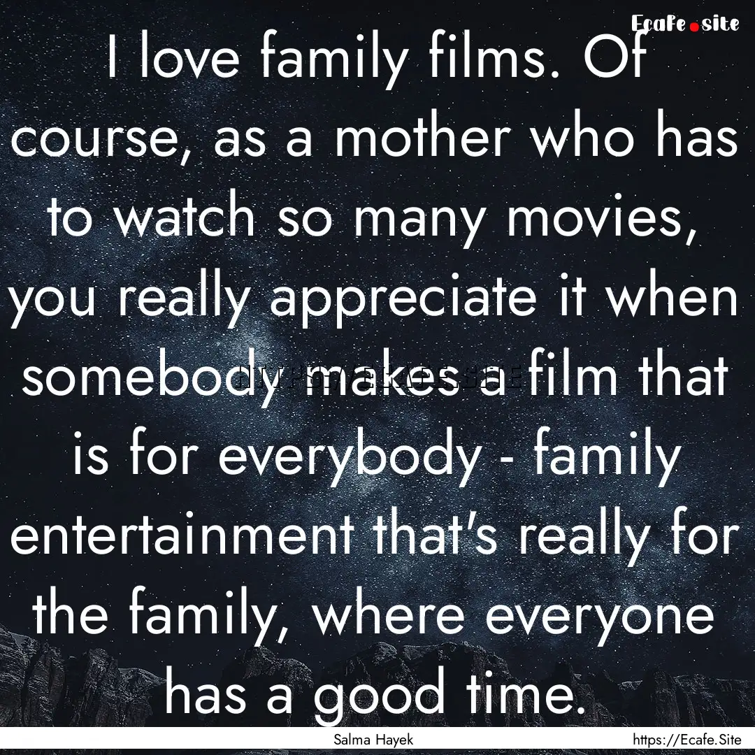 I love family films. Of course, as a mother.... : Quote by Salma Hayek