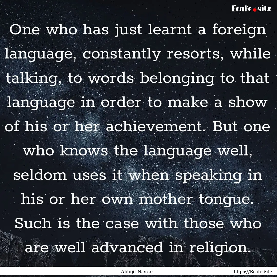 One who has just learnt a foreign language,.... : Quote by Abhijit Naskar