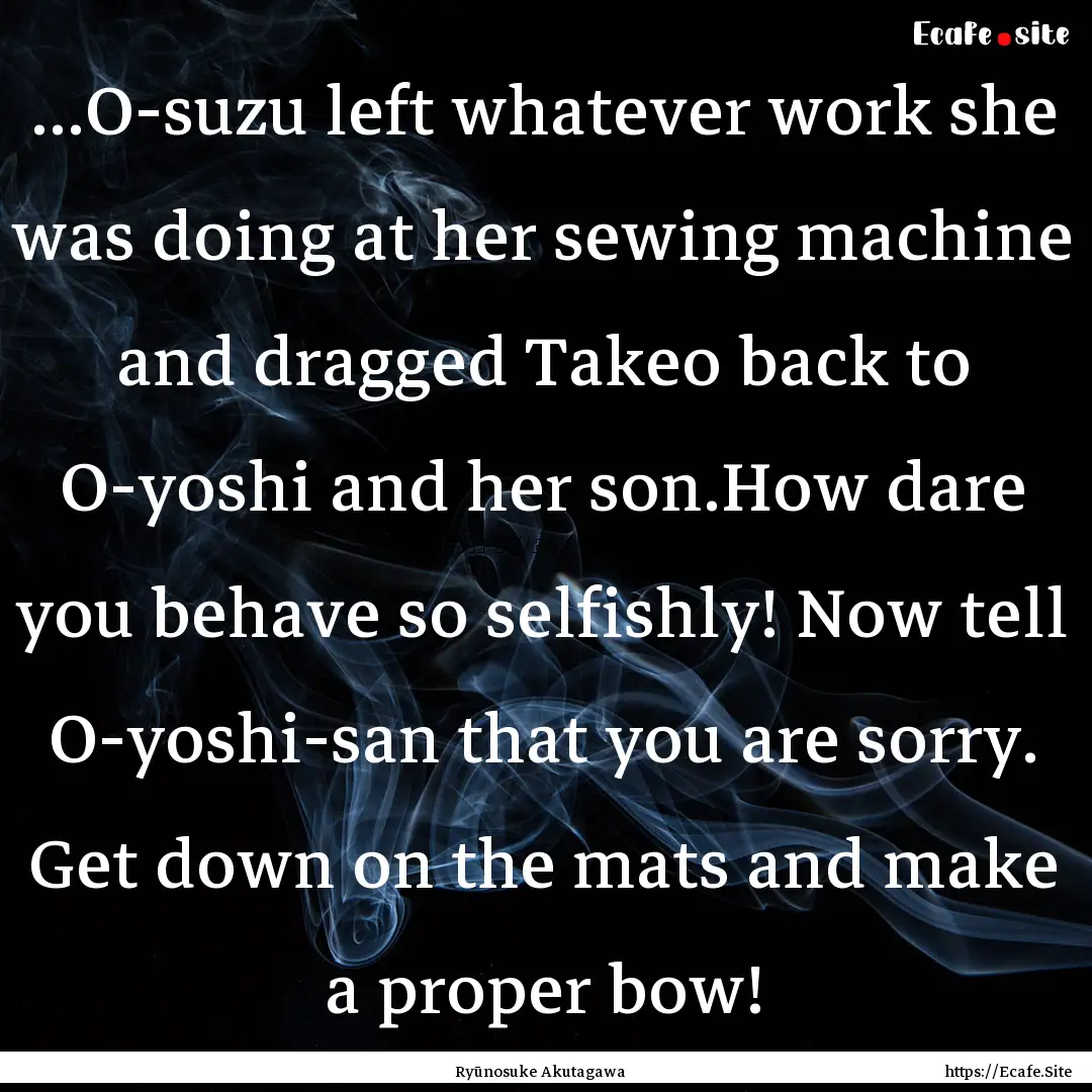 ...O-suzu left whatever work she was doing.... : Quote by Ryūnosuke Akutagawa