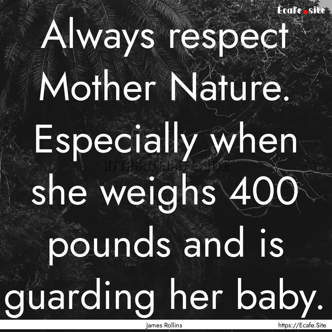 Always respect Mother Nature. Especially.... : Quote by James Rollins