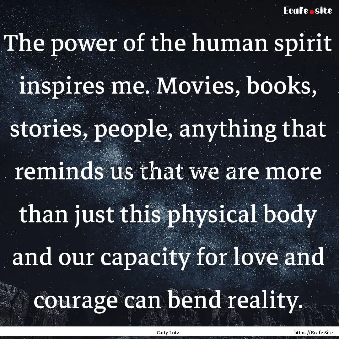 The power of the human spirit inspires me..... : Quote by Caity Lotz