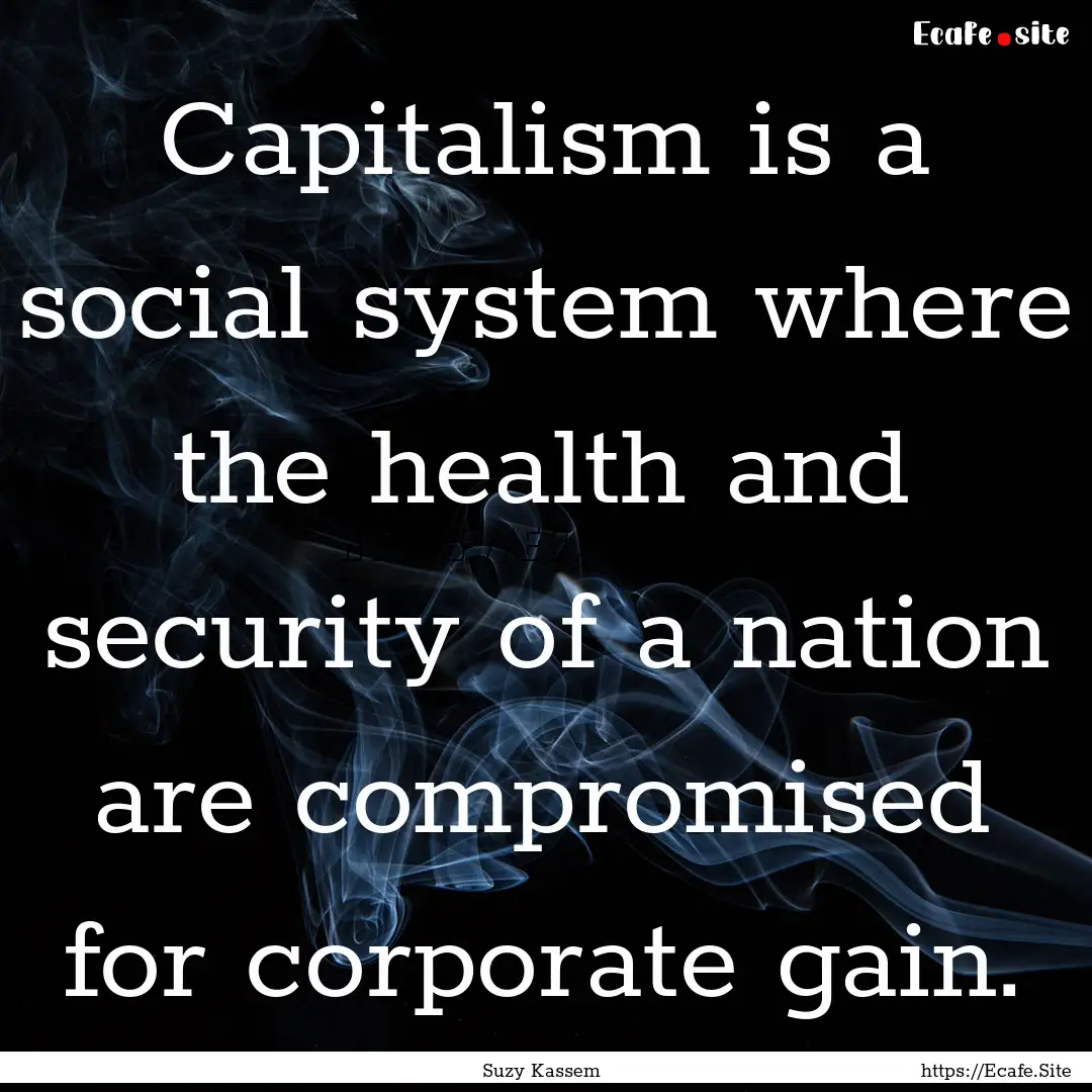 Capitalism is a social system where the health.... : Quote by Suzy Kassem