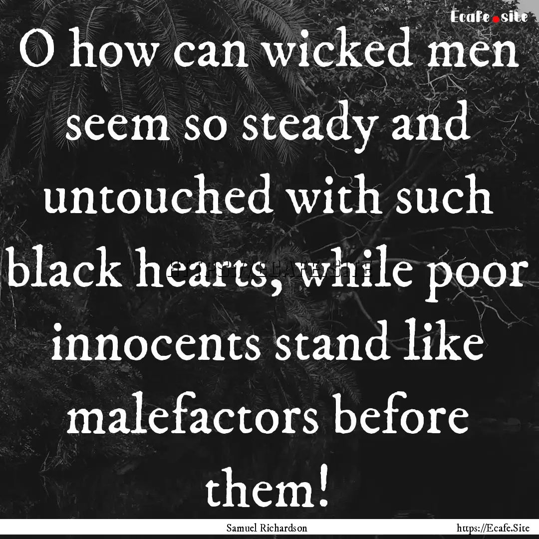 O how can wicked men seem so steady and untouched.... : Quote by Samuel Richardson