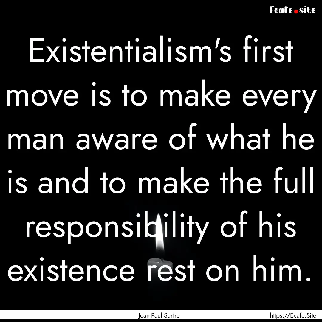 Existentialism's first move is to make every.... : Quote by Jean-Paul Sartre