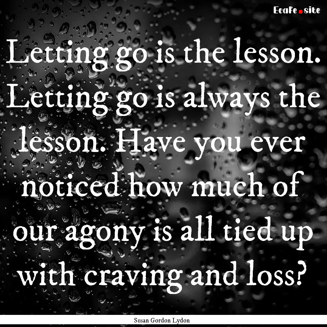 Letting go is the lesson. Letting go is always.... : Quote by Susan Gordon Lydon