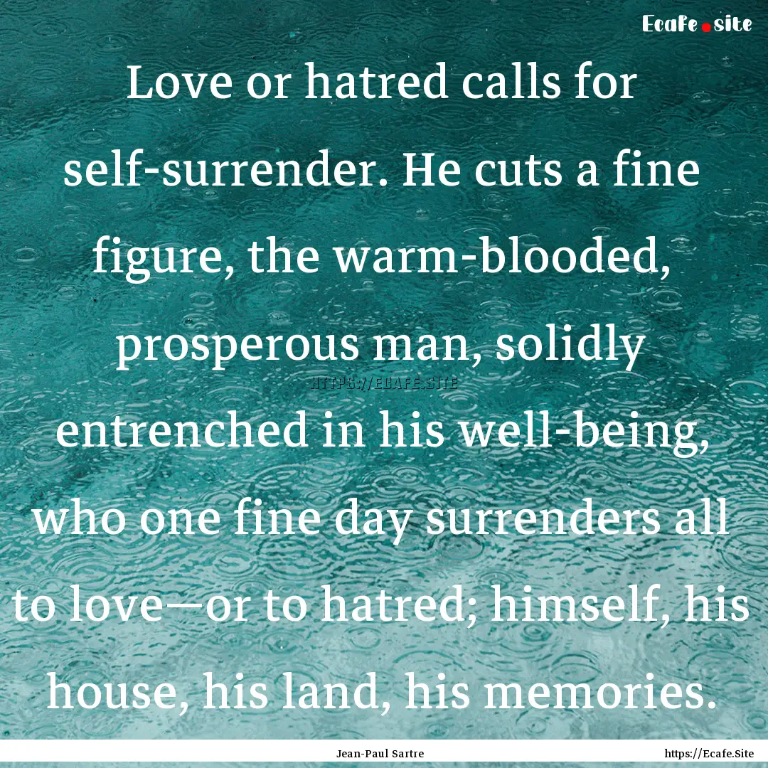 Love or hatred calls for self-surrender..... : Quote by Jean-Paul Sartre