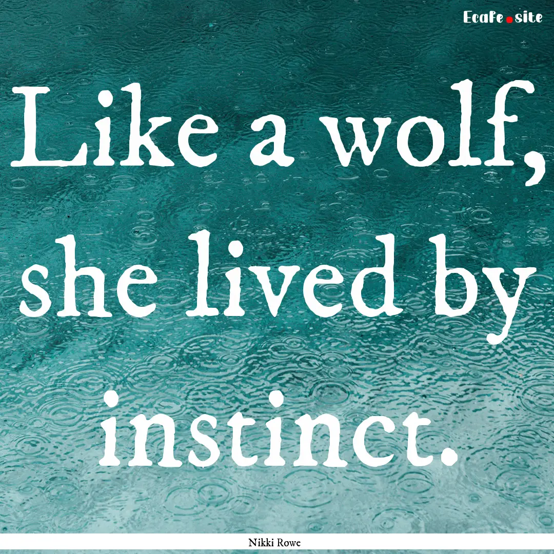 Like a wolf, she lived by instinct. : Quote by Nikki Rowe