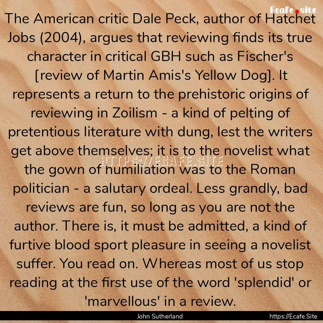 The American critic Dale Peck, author of.... : Quote by John Sutherland