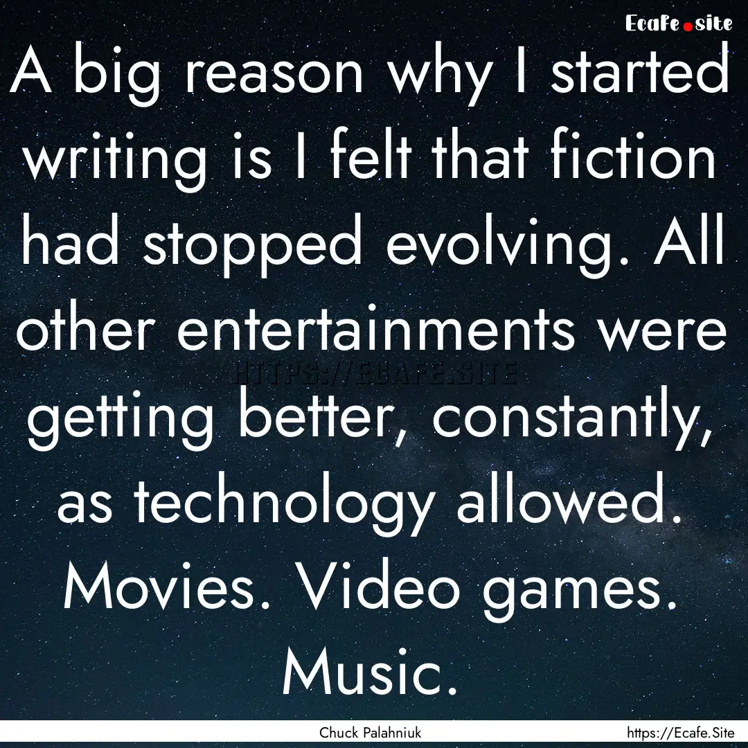 A big reason why I started writing is I felt.... : Quote by Chuck Palahniuk