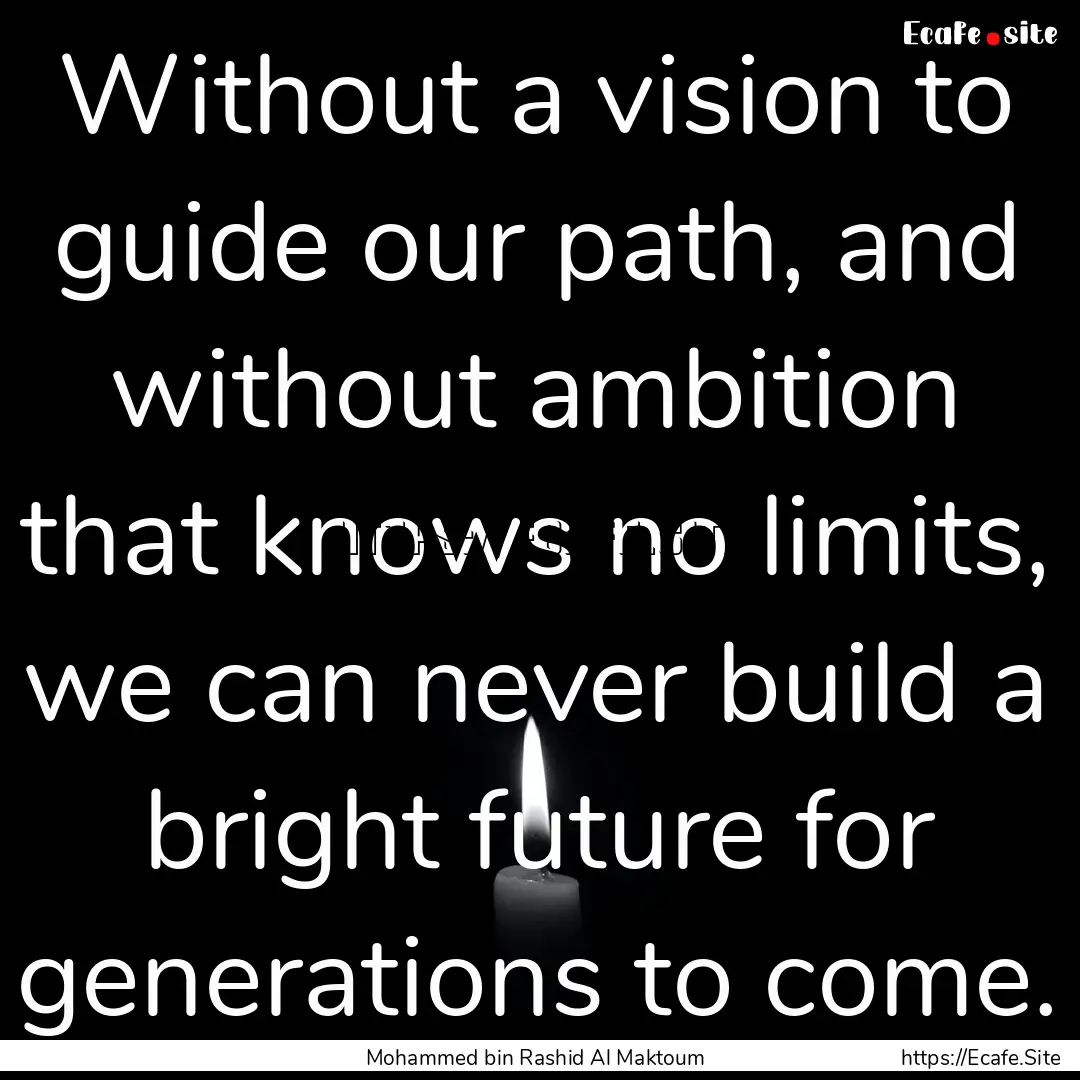 Without a vision to guide our path, and without.... : Quote by Mohammed bin Rashid Al Maktoum