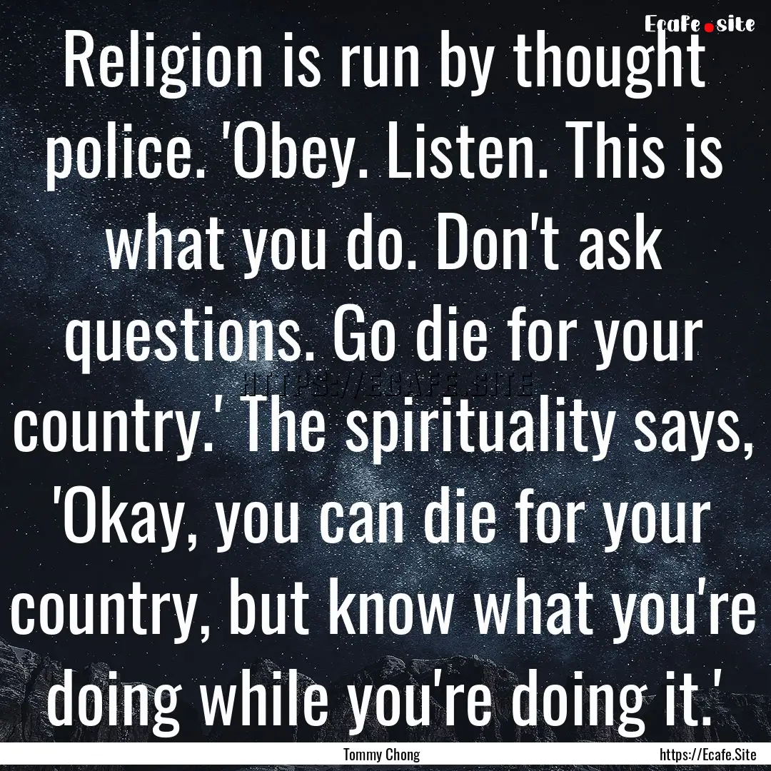 Religion is run by thought police. 'Obey..... : Quote by Tommy Chong