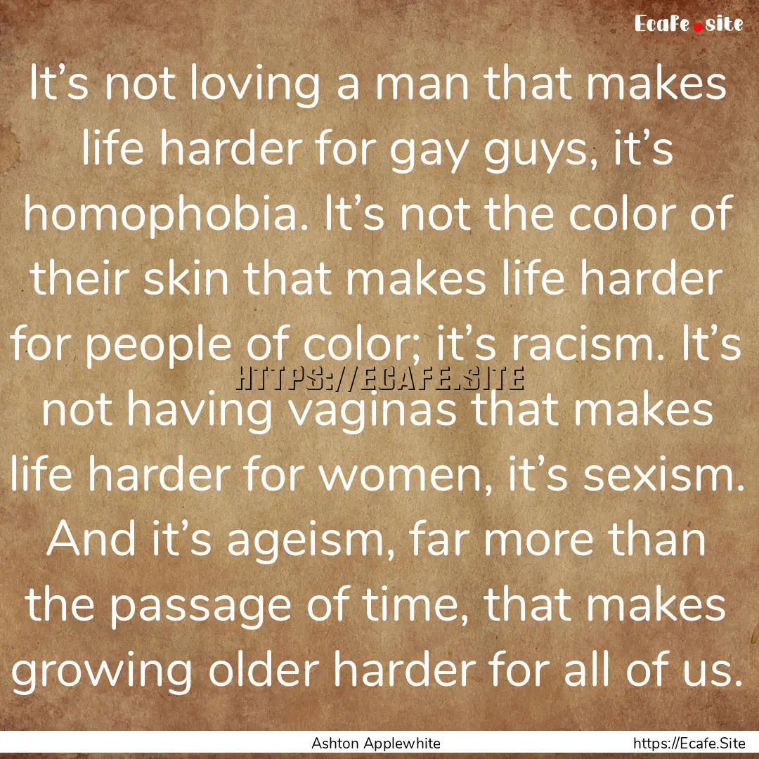 It’s not loving a man that makes life harder.... : Quote by Ashton Applewhite