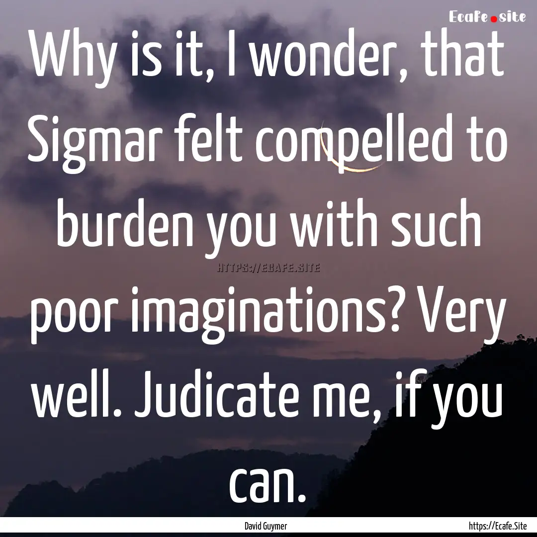 Why is it, I wonder, that Sigmar felt compelled.... : Quote by David Guymer