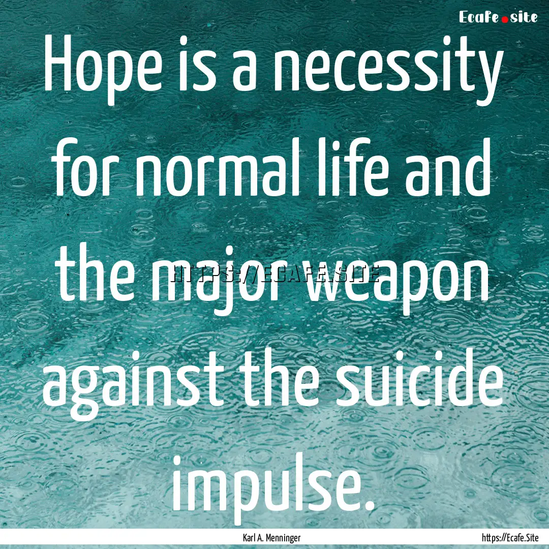 Hope is a necessity for normal life and the.... : Quote by Karl A. Menninger