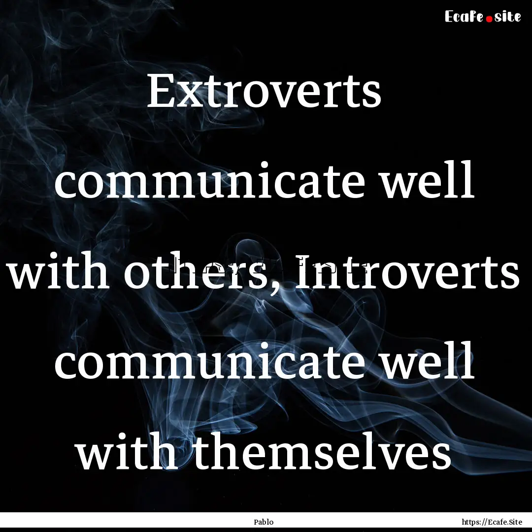 Extroverts communicate well with others,.... : Quote by Pablo