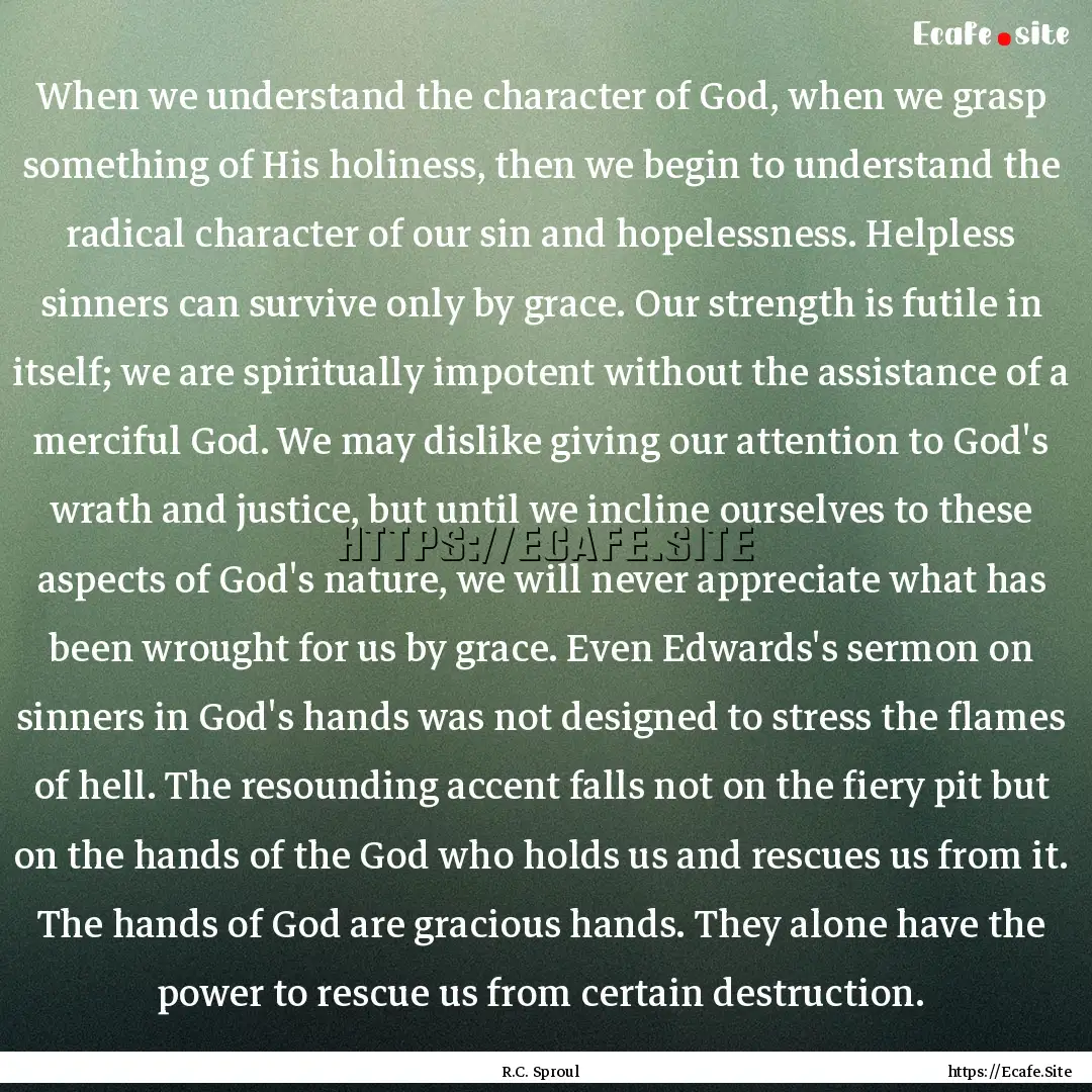 When we understand the character of God,.... : Quote by R.C. Sproul