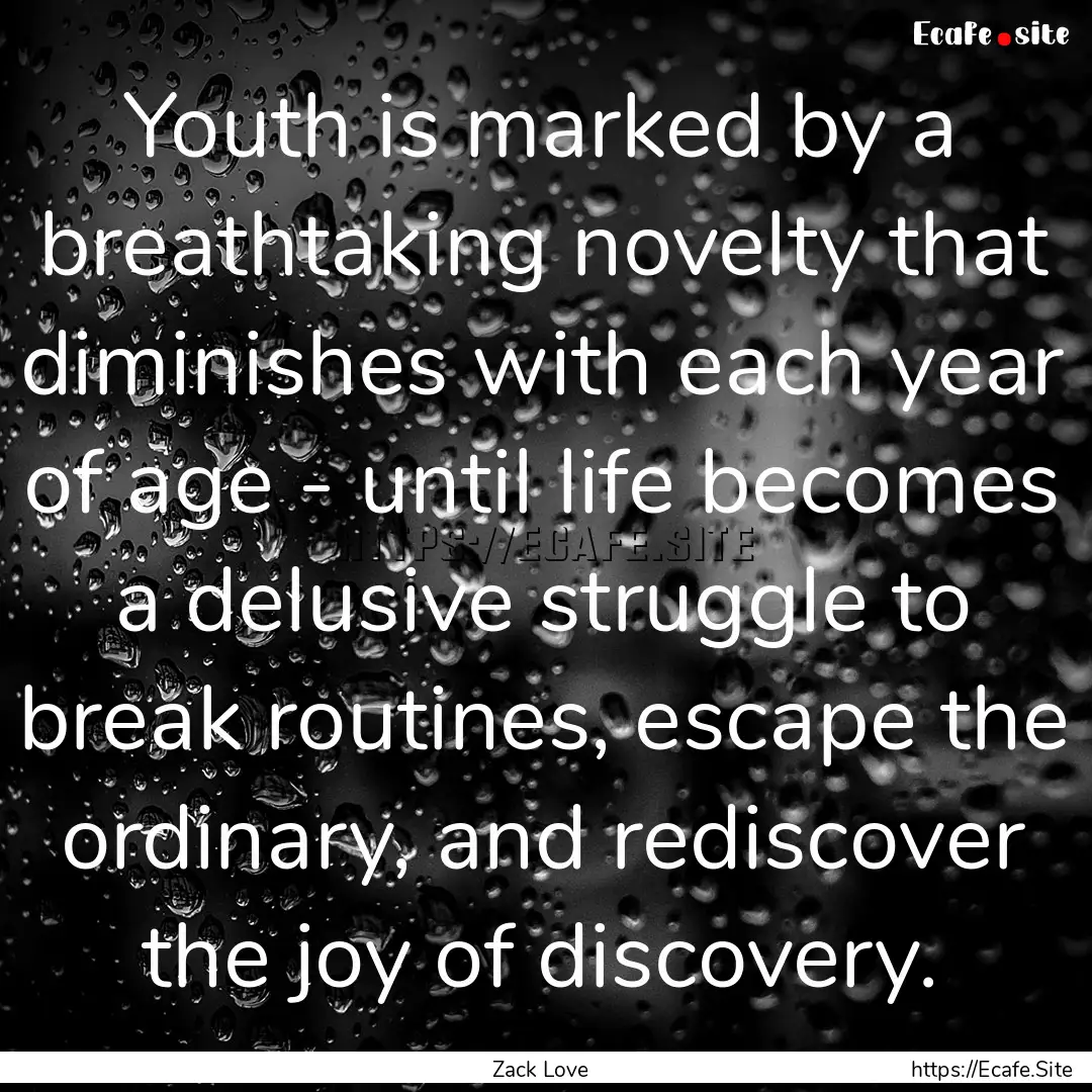 Youth is marked by a breathtaking novelty.... : Quote by Zack Love