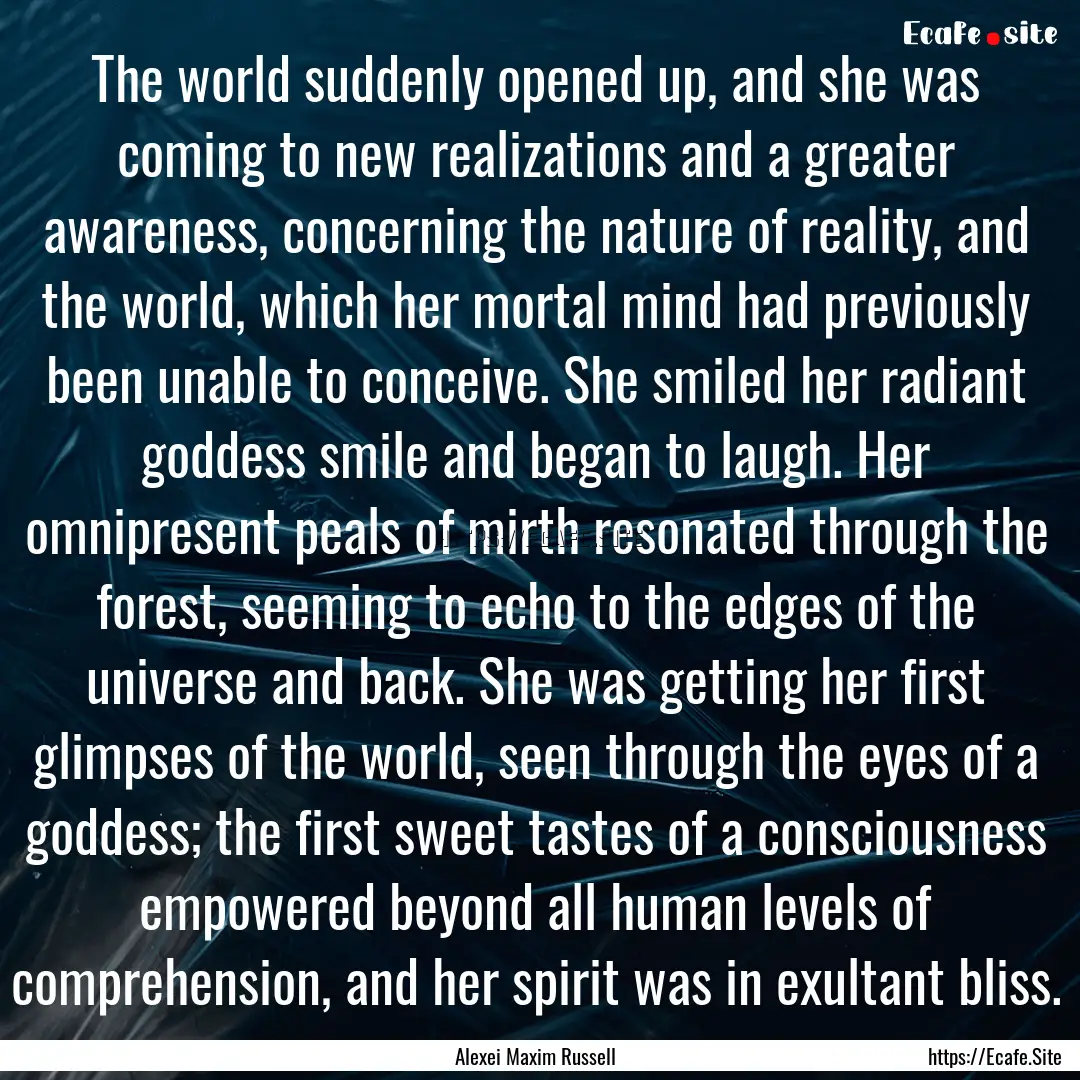 The world suddenly opened up, and she was.... : Quote by Alexei Maxim Russell