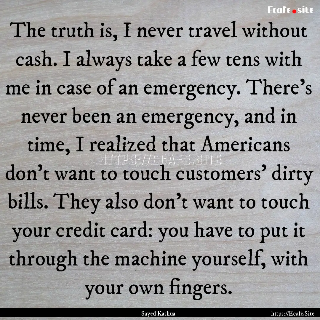 The truth is, I never travel without cash..... : Quote by Sayed Kashua