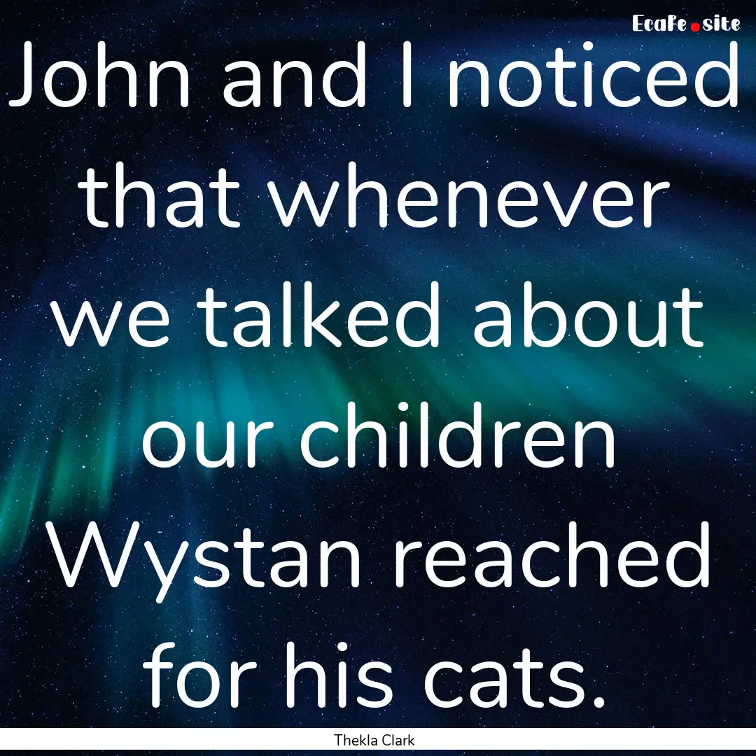 John and I noticed that whenever we talked.... : Quote by Thekla Clark