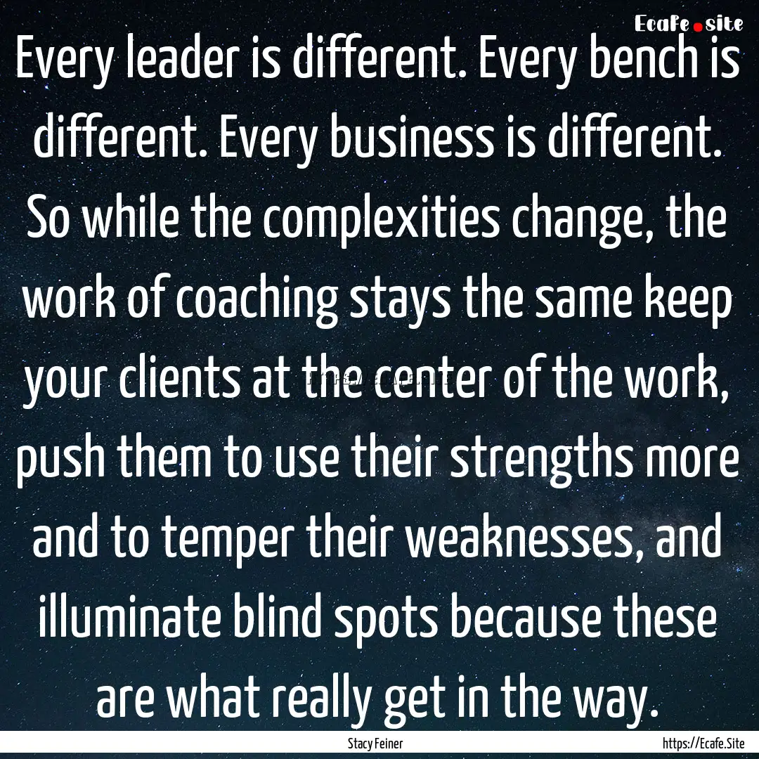 Every leader is different. Every bench is.... : Quote by Stacy Feiner