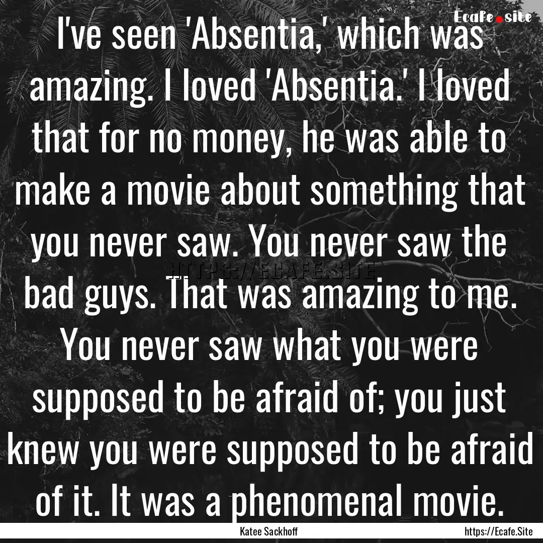 I've seen 'Absentia,' which was amazing..... : Quote by Katee Sackhoff