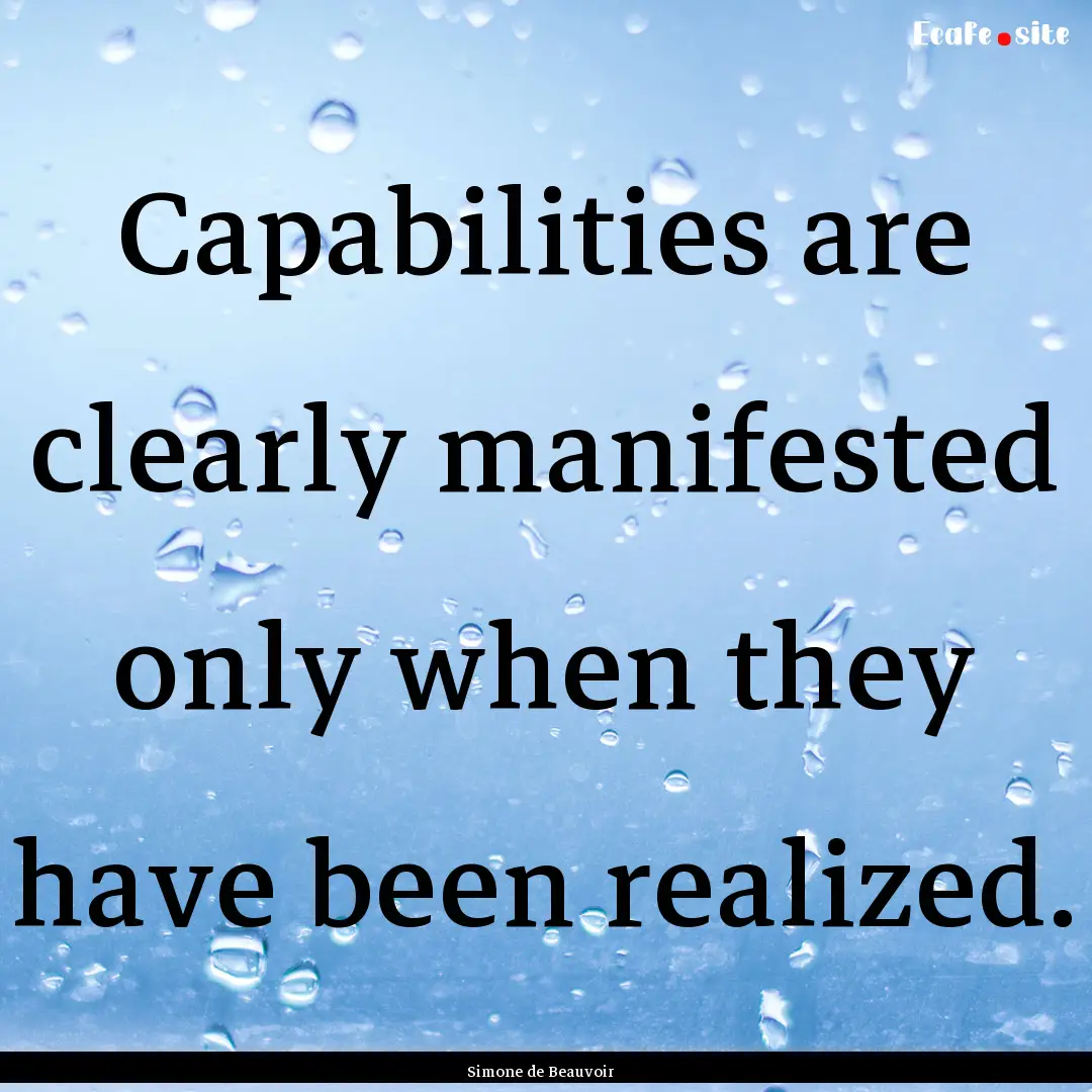 Capabilities are clearly manifested only.... : Quote by Simone de Beauvoir