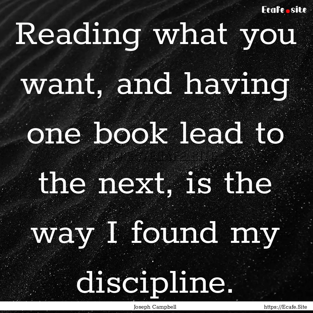 Reading what you want, and having one book.... : Quote by Joseph Campbell