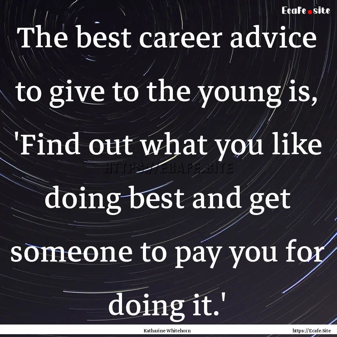 The best career advice to give to the young.... : Quote by Katharine Whitehorn