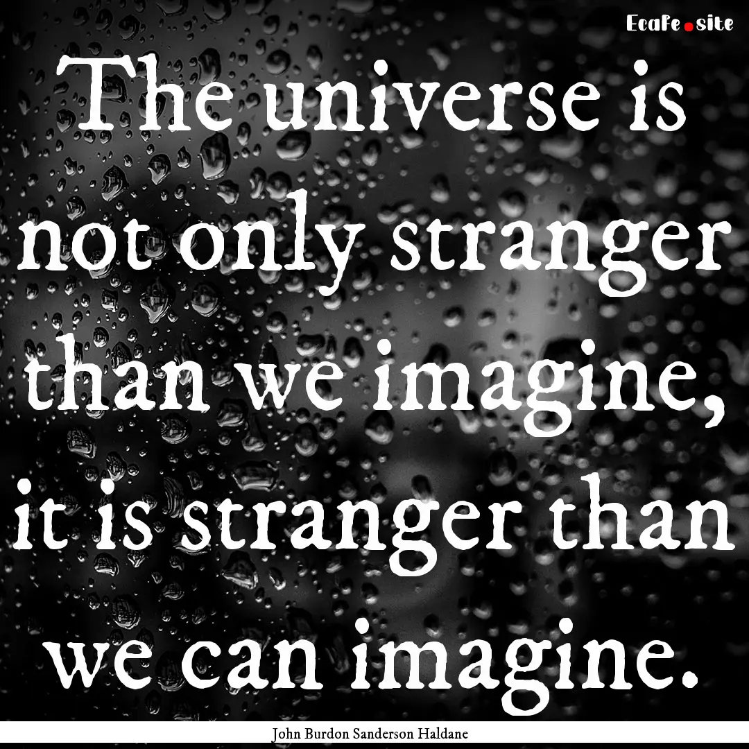 The universe is not only stranger than we.... : Quote by John Burdon Sanderson Haldane