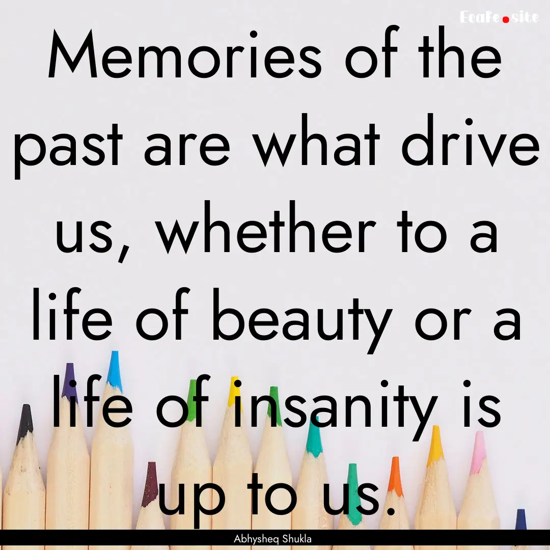 Memories of the past are what drive us, whether.... : Quote by Abhysheq Shukla