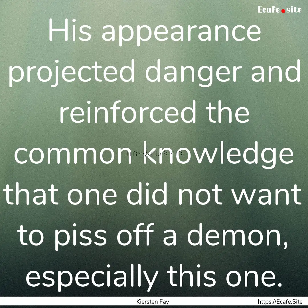 His appearance projected danger and reinforced.... : Quote by Kiersten Fay