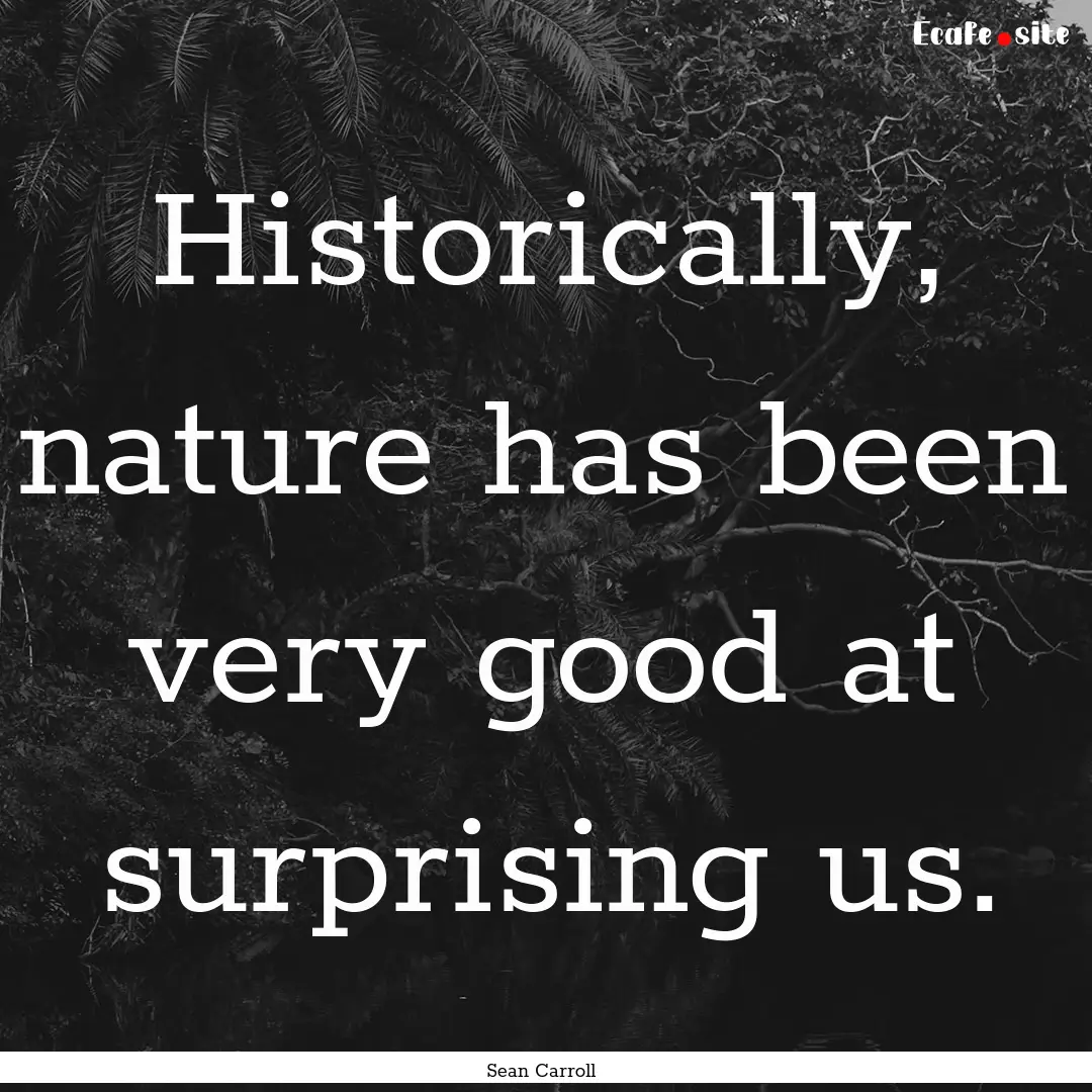 Historically, nature has been very good at.... : Quote by Sean Carroll