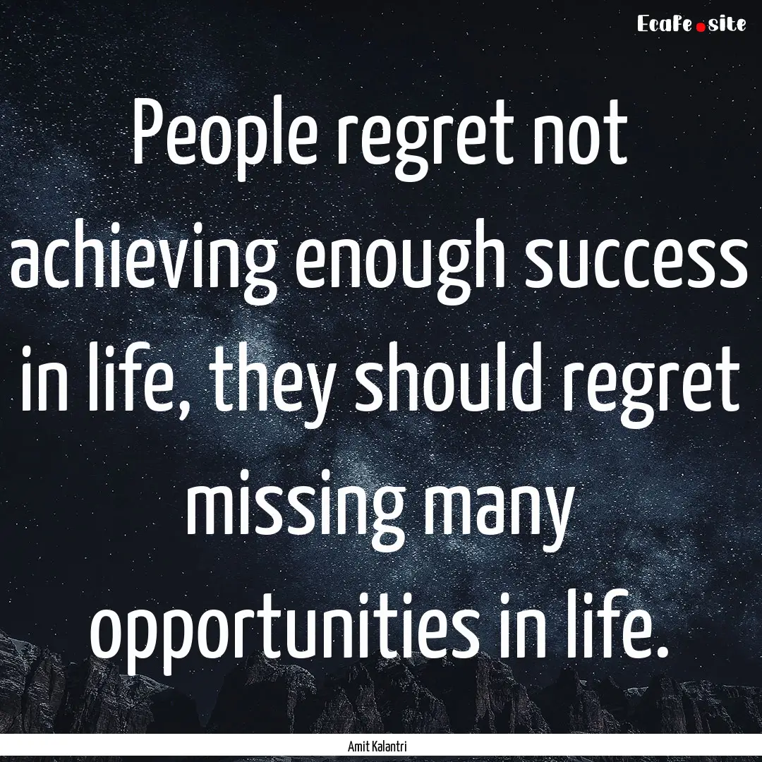 People regret not achieving enough success.... : Quote by Amit Kalantri