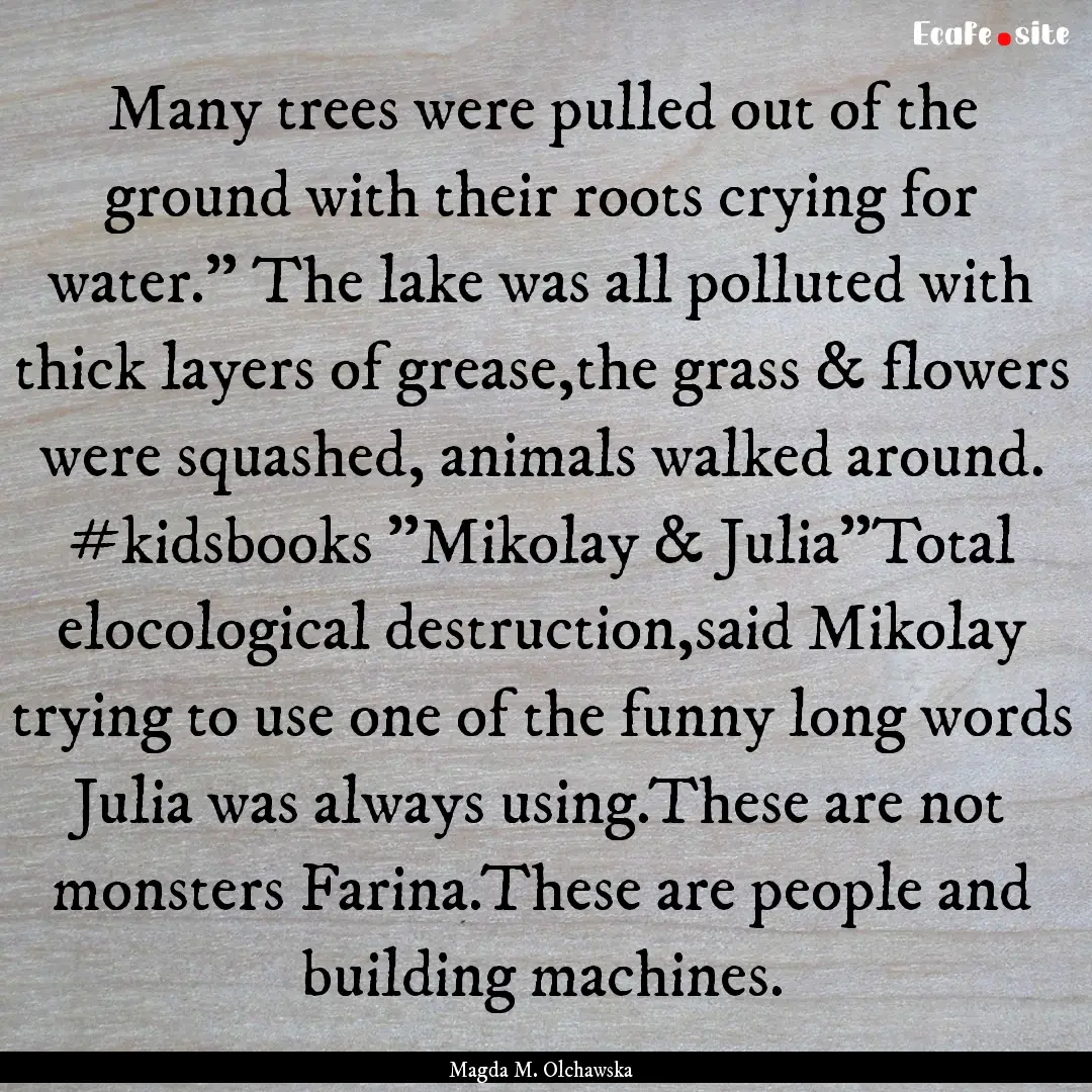 Many trees were pulled out of the ground.... : Quote by Magda M. Olchawska