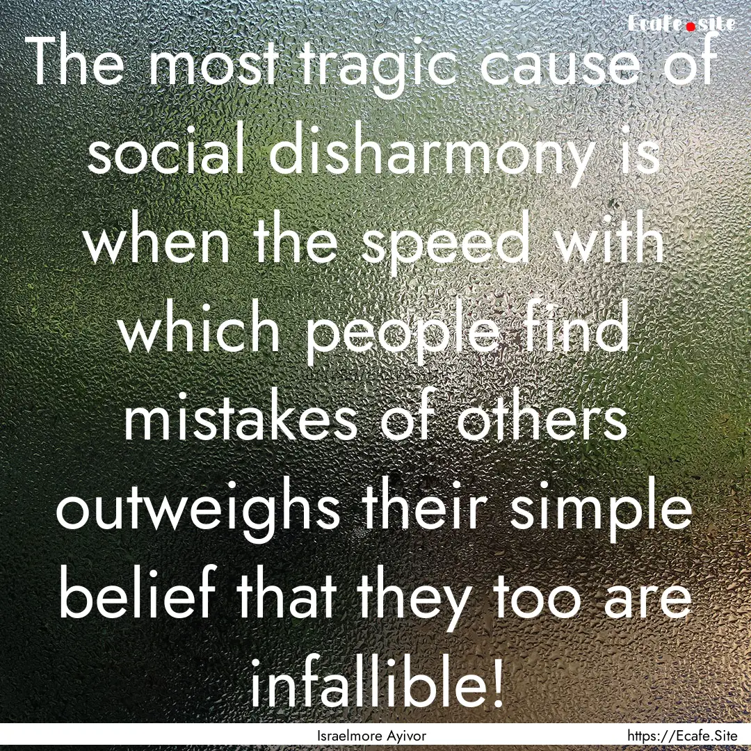 The most tragic cause of social disharmony.... : Quote by Israelmore Ayivor