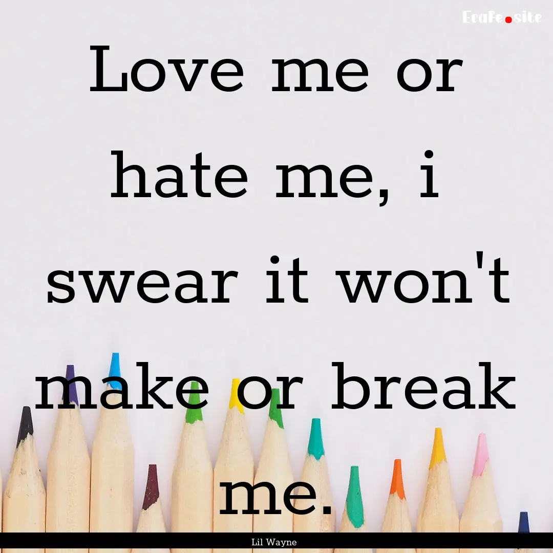 Love me or hate me, i swear it won't make.... : Quote by Lil Wayne