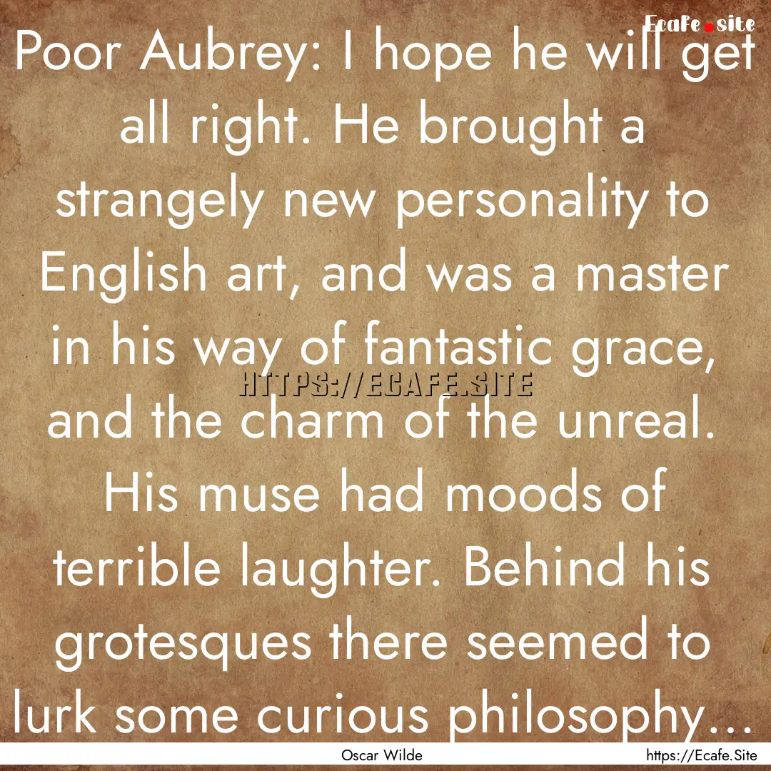 Poor Aubrey: I hope he will get all right..... : Quote by Oscar Wilde