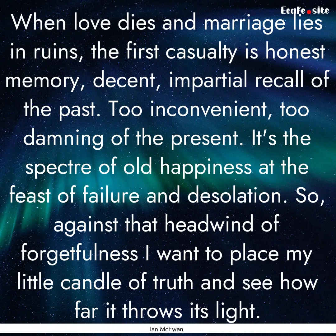 When love dies and marriage lies in ruins,.... : Quote by Ian McEwan