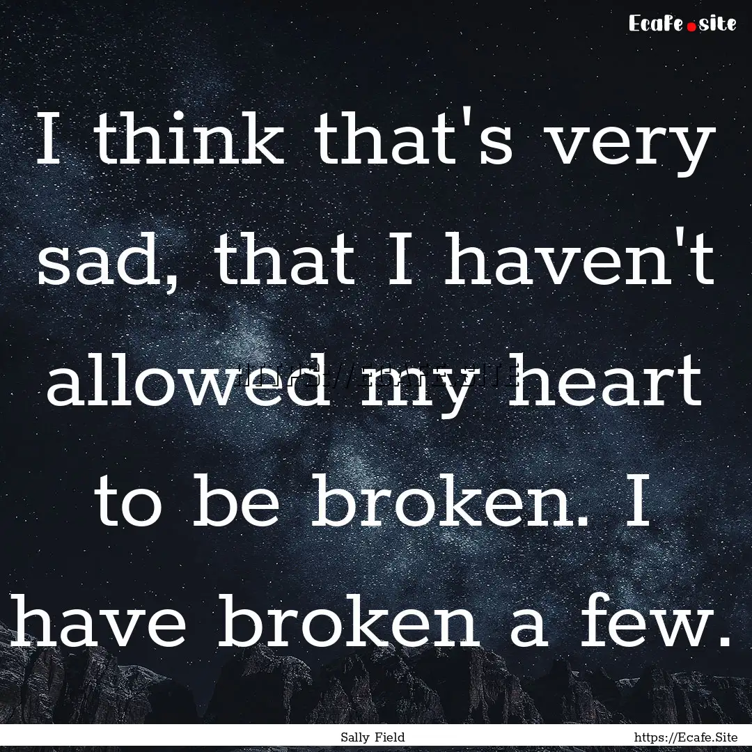 I think that's very sad, that I haven't allowed.... : Quote by Sally Field