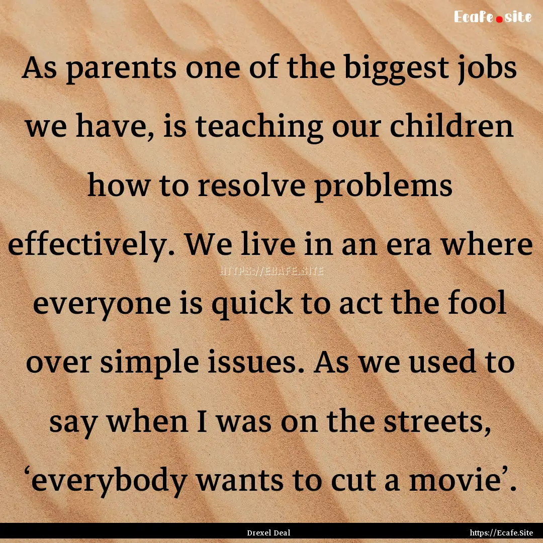 As parents one of the biggest jobs we have,.... : Quote by Drexel Deal