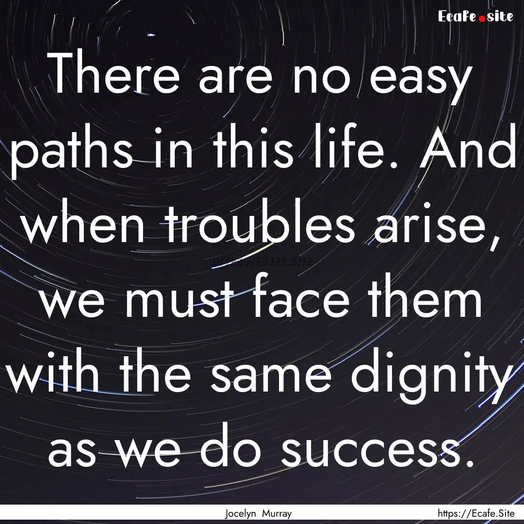 There are no easy paths in this life. And.... : Quote by Jocelyn Murray