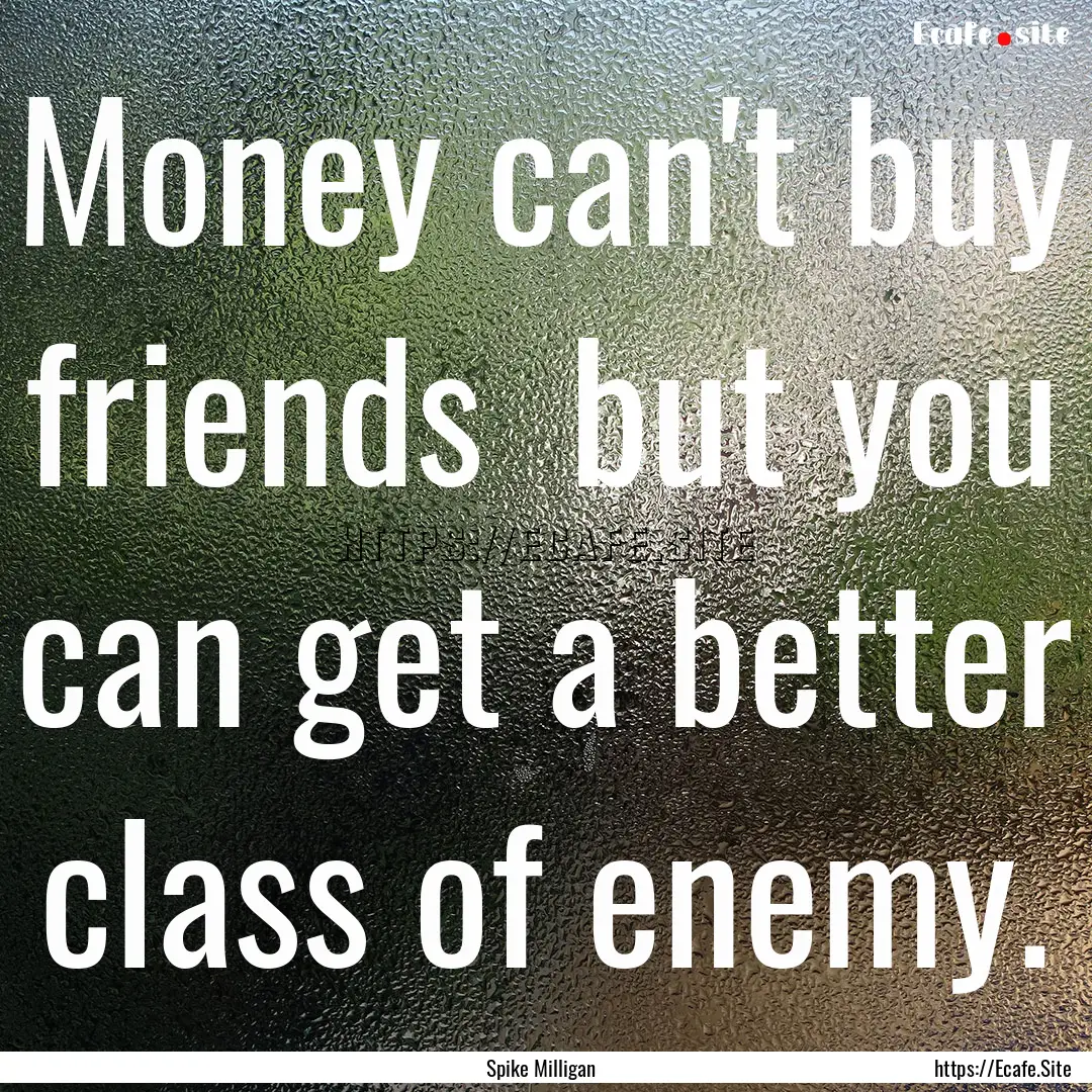 Money can't buy friends but you can get.... : Quote by Spike Milligan