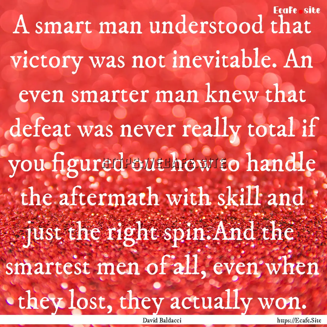 A smart man understood that victory was not.... : Quote by David Baldacci