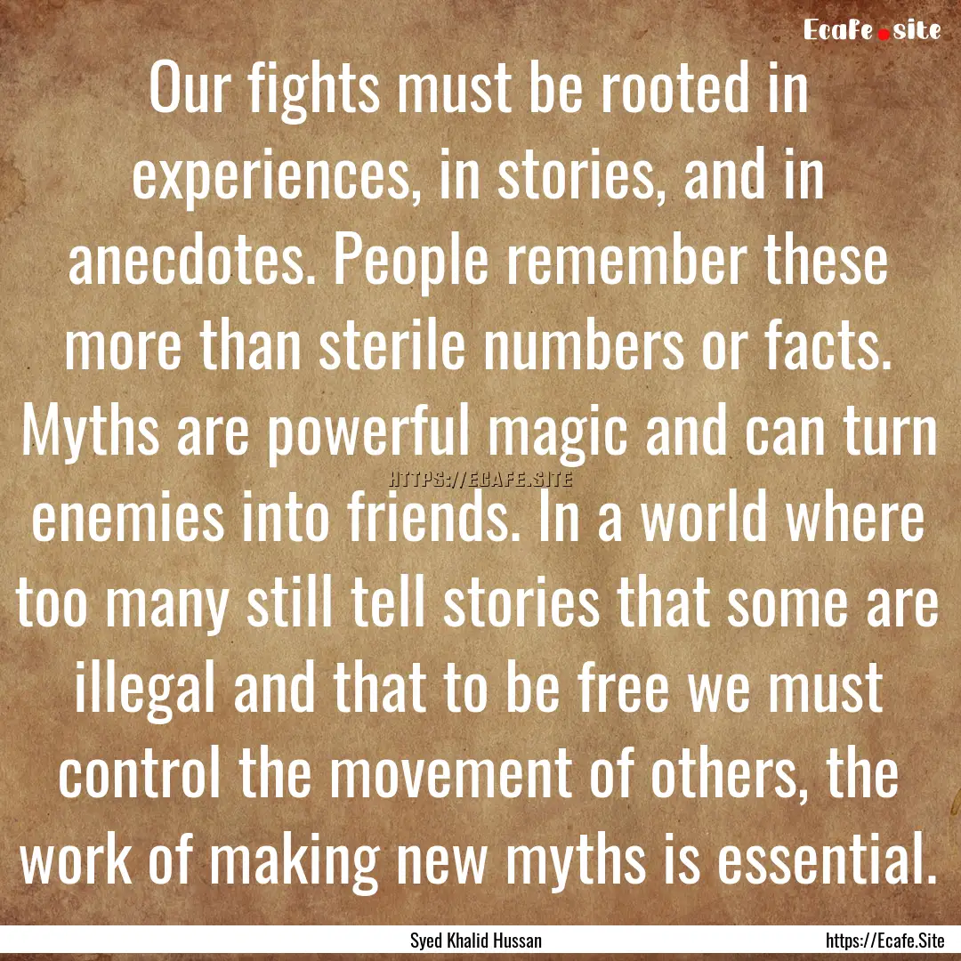 Our fights must be rooted in experiences,.... : Quote by Syed Khalid Hussan