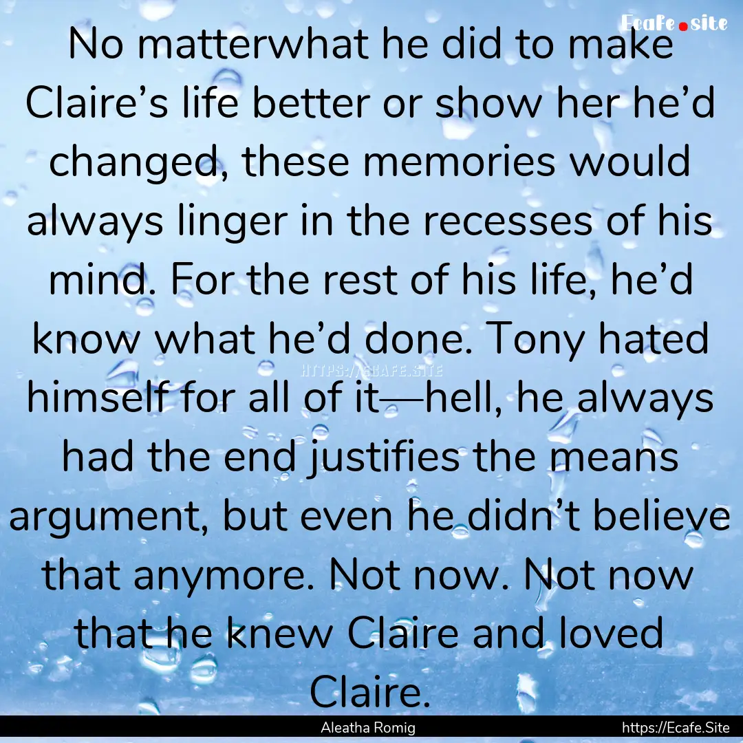 No matterwhat he did to make Claire’s life.... : Quote by Aleatha Romig