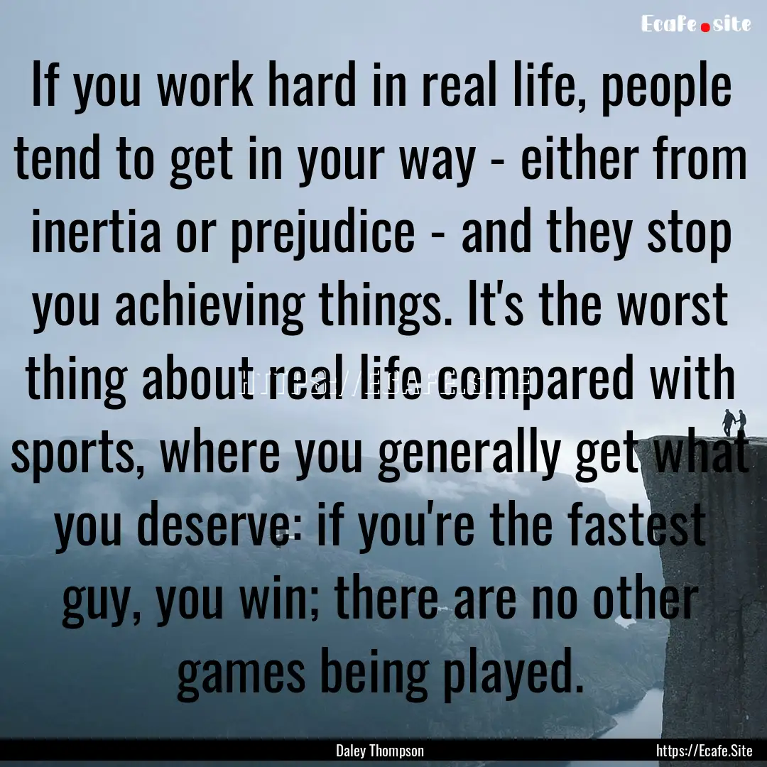 If you work hard in real life, people tend.... : Quote by Daley Thompson