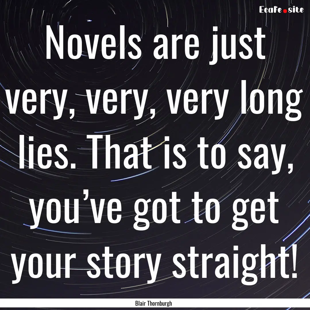 Novels are just very, very, very long lies..... : Quote by Blair Thornburgh