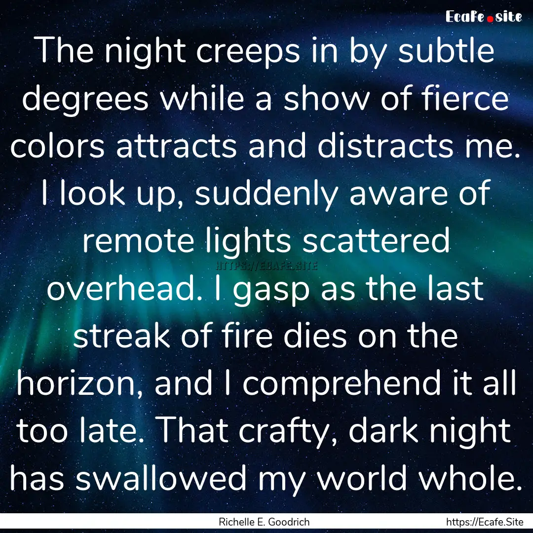 The night creeps in by subtle degrees while.... : Quote by Richelle E. Goodrich