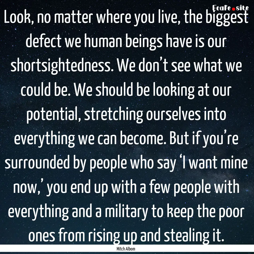 Look, no matter where you live, the biggest.... : Quote by Mitch Albom